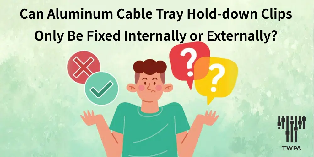 Can Aluminum Cable Tray Hold-down Clips Only Be Fixed Internally or Externally?