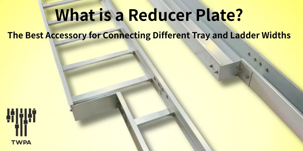 What is a Reducer Plate? The Best Accessory for Connecting Different Tray and Ladder Widths What is a Reducer Plate? The Best Accessory for Connecting Different Tray and Ladder Widths