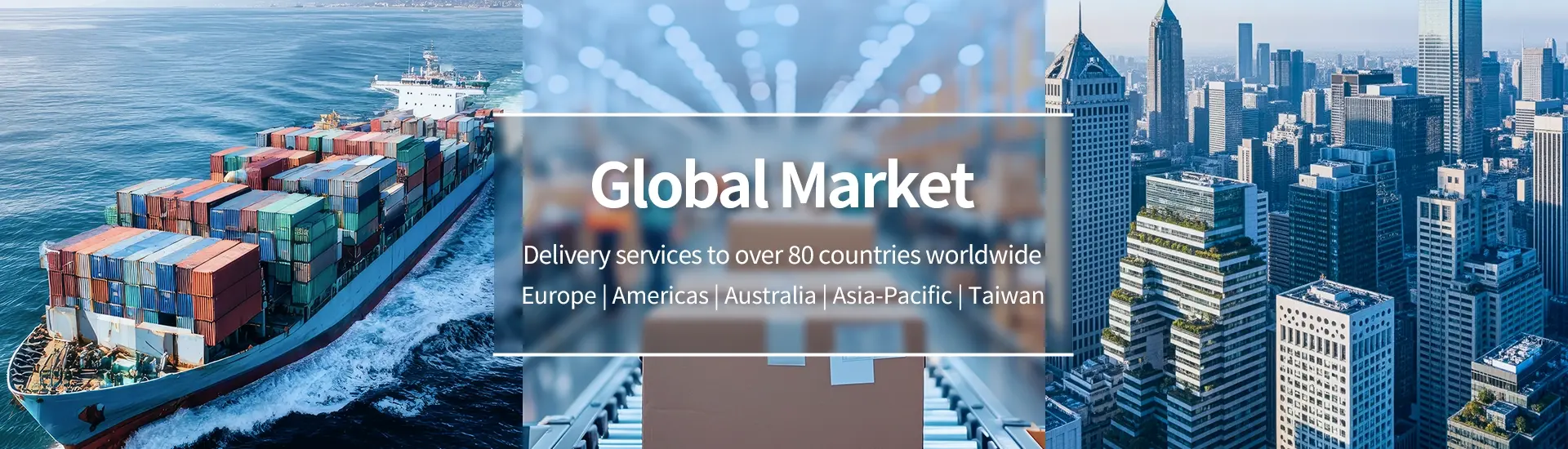 Global Market-Delivery services to over 80 countries worldwide. Europe | Americas | Australia | Asia-Pacific | Taiwan